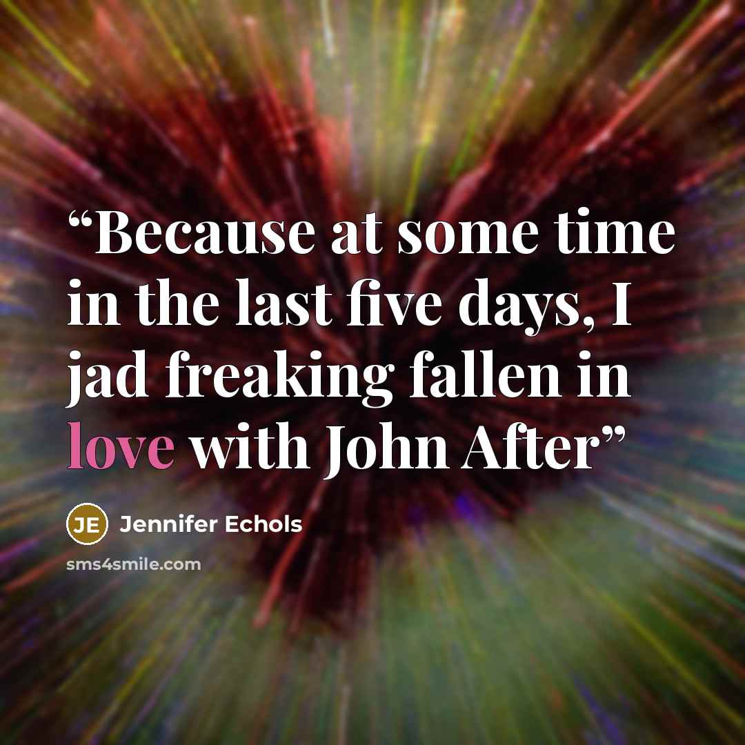 “Because at some time in the last five days, I jad freaking fallen in love with John After” quote by Jennifer Echols