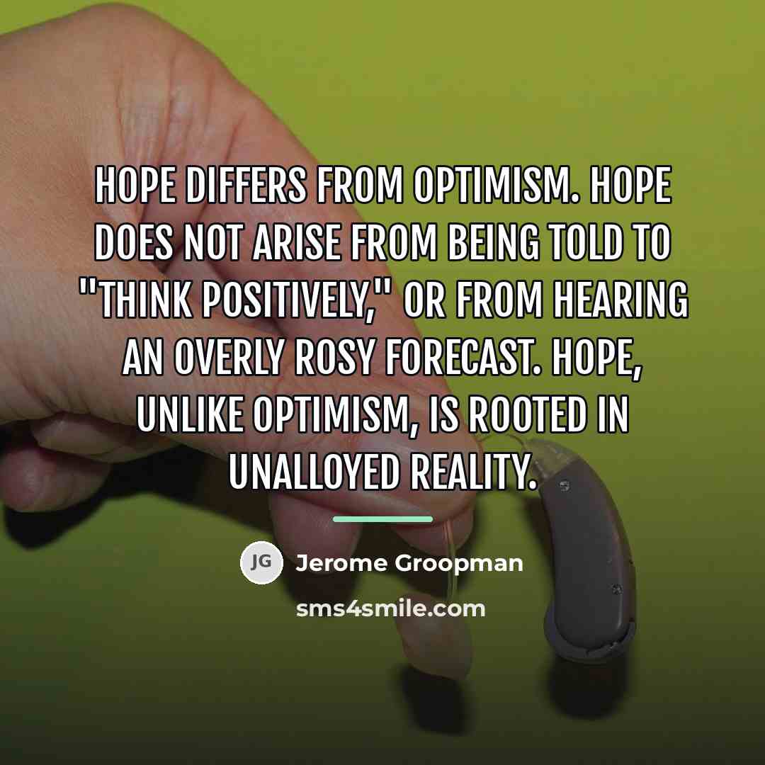 “Hope differs from optimism. Hope does not arise from being…” quote by Jerome Groopman