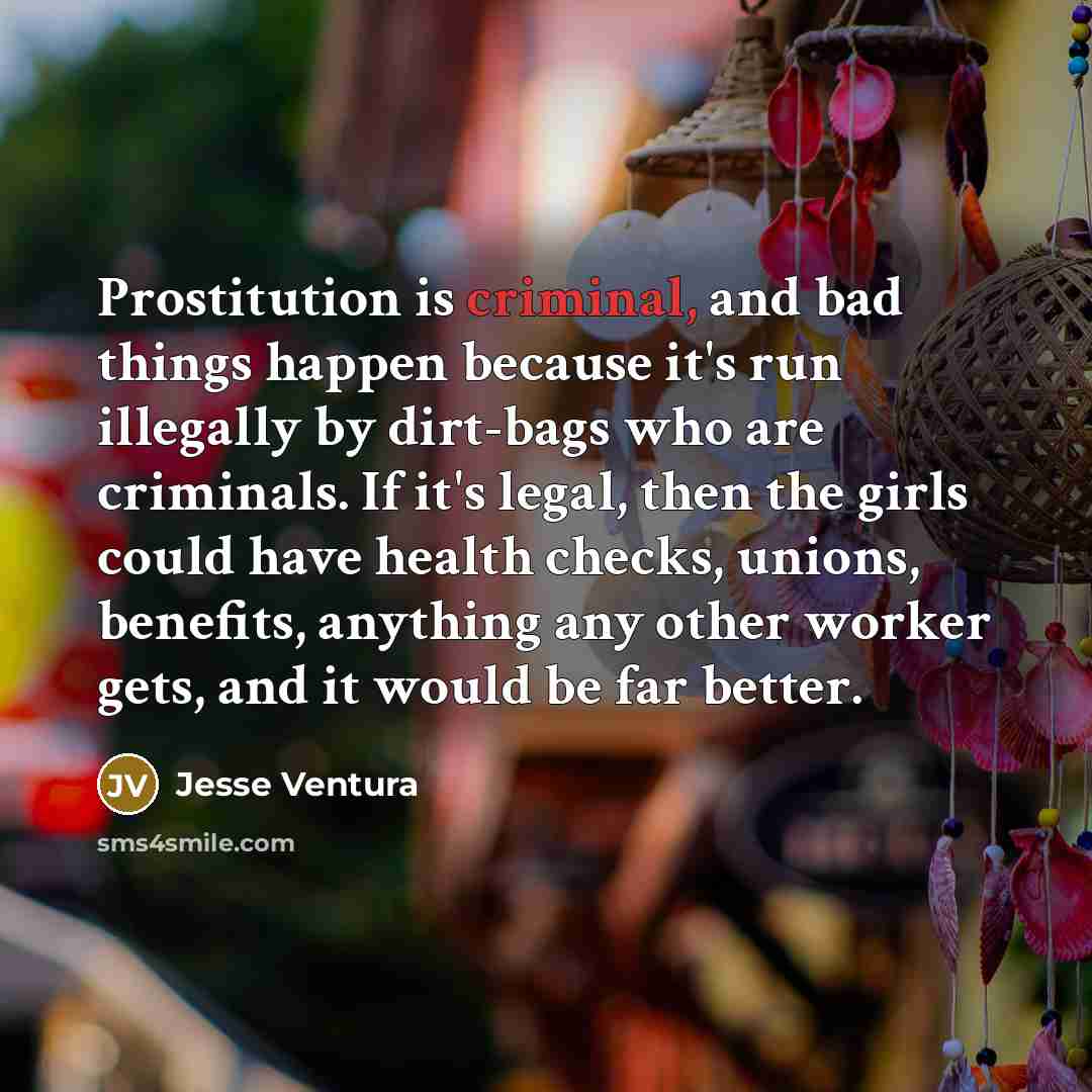 “Prostitution is criminal, and bad things happen because it's run…” quote by Jesse Ventura