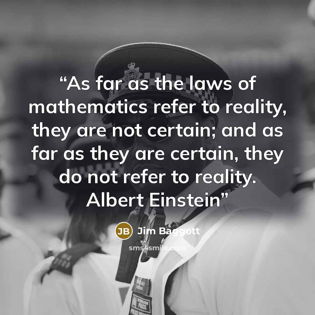 “As far as the laws of mathematics refer to reality, they are not certain; and as far as they are certain, they do not refer to reality. Albert Einstein” quote by Jim Baggott