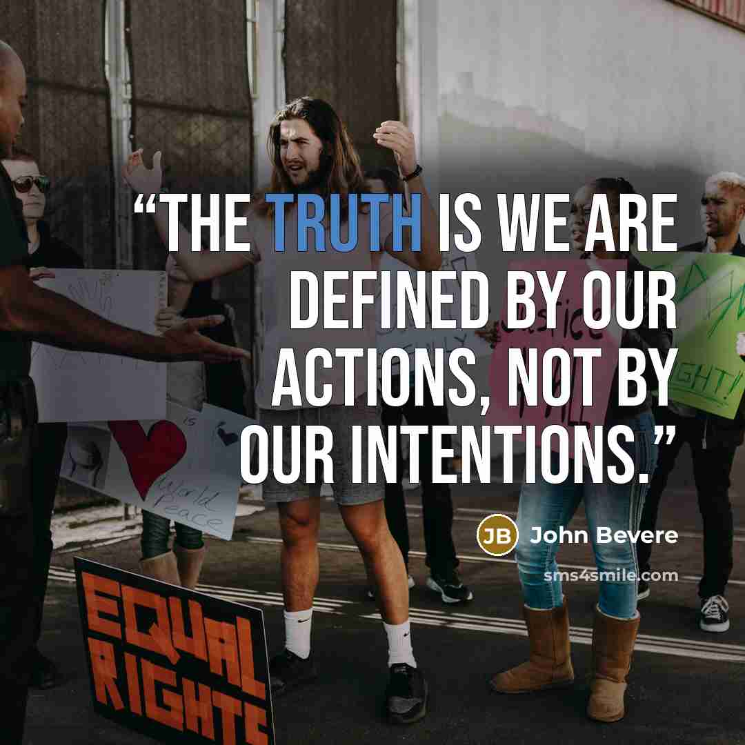 “The truth is we are defined by our actions, not by our intentions.” quote by John Bevere