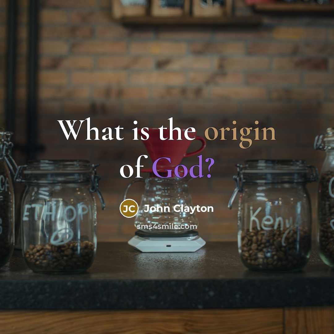 “What is the origin of God?…” quote by John Clayton