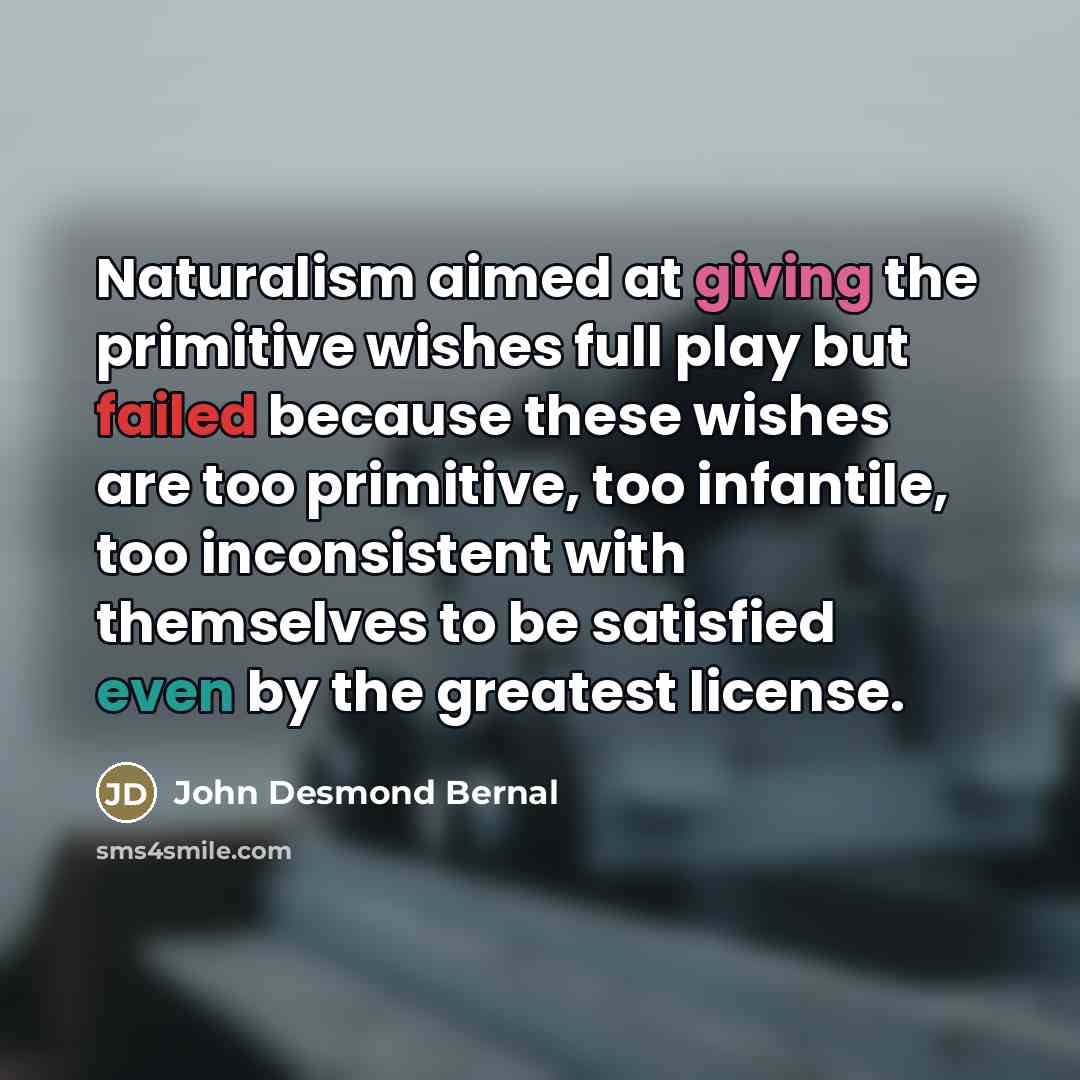 “Naturalism aimed at giving the primitive wishes full play but…” quote by John Desmond Bernal