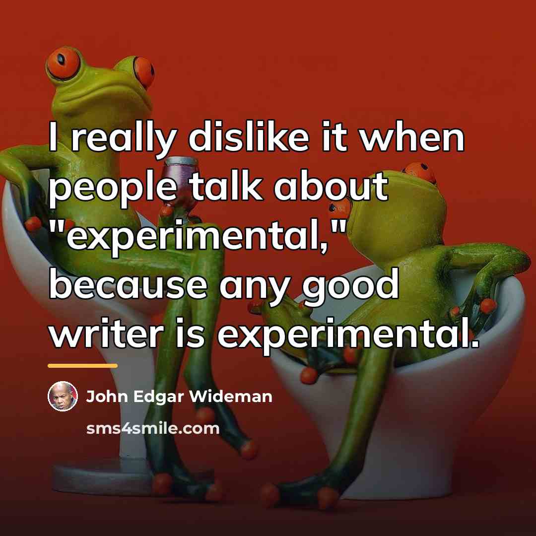 “I really dislike it when people talk about "experimental," because…” quote by John Edgar Wideman