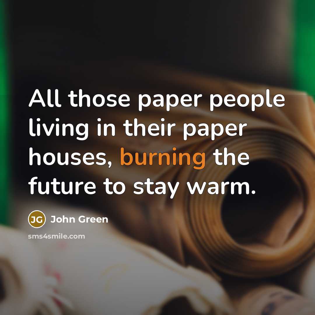 “All those paper people living in their paper houses, burning…” quote by John Green