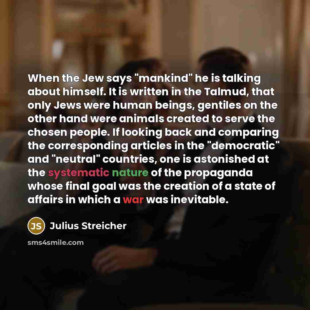 “When the Jew says "mankind" he is talking about himself.…” quote by Julius Streicher