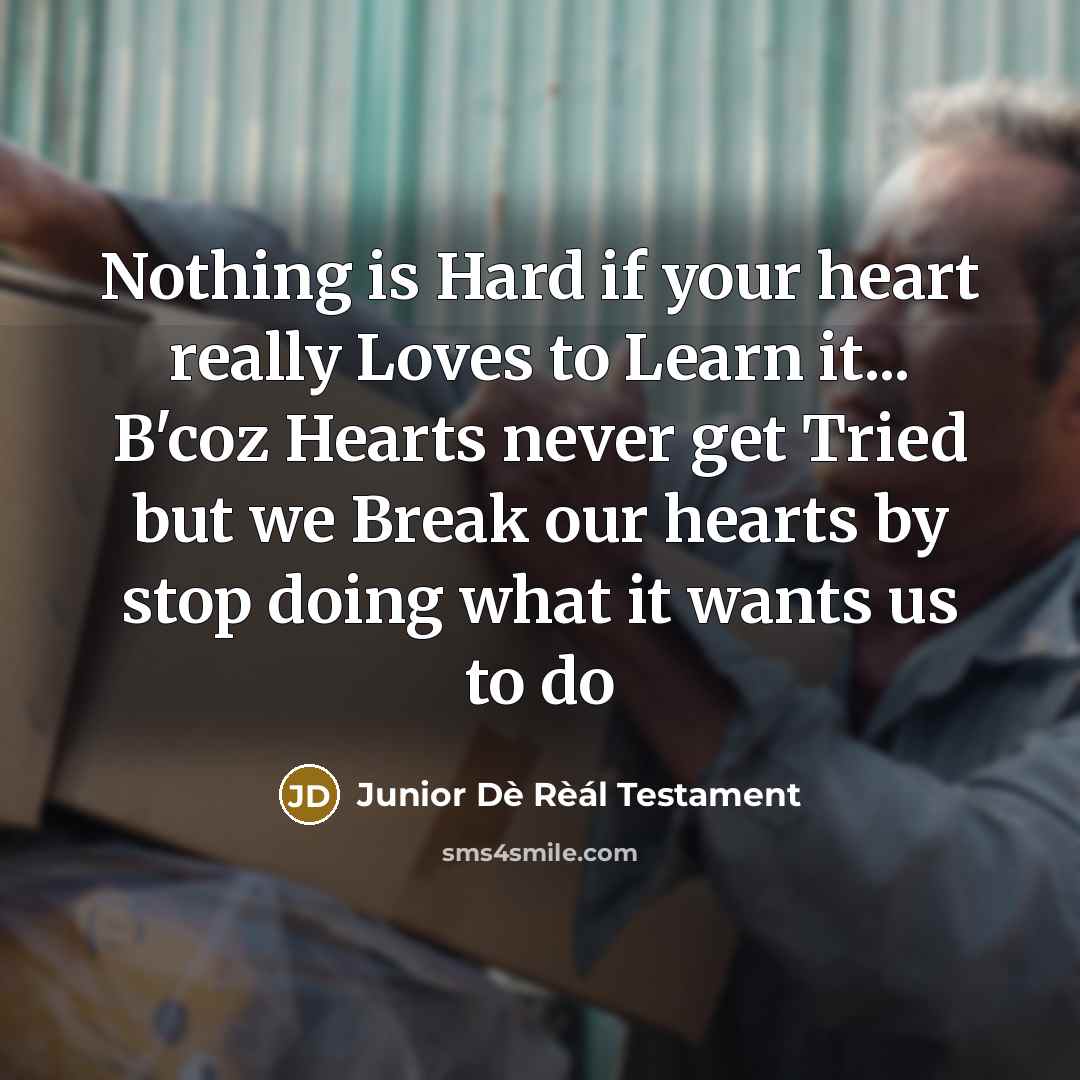 “Nothing is Hard if your heart really Loves to Learn…” quote by Junior Dè Rèál Testament