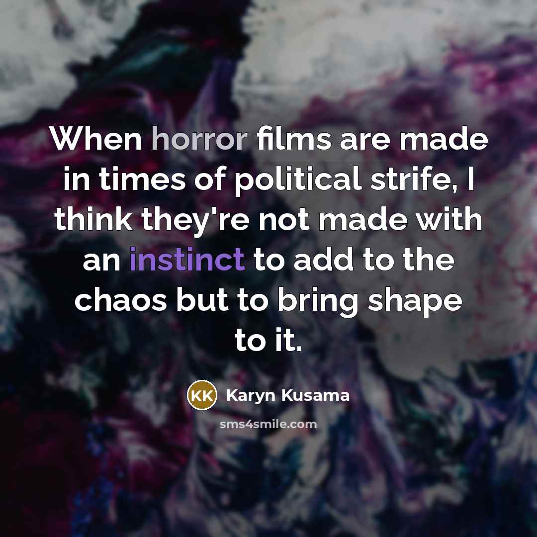 “When horror films are made in times of political strife,…” quote by Karyn Kusama
