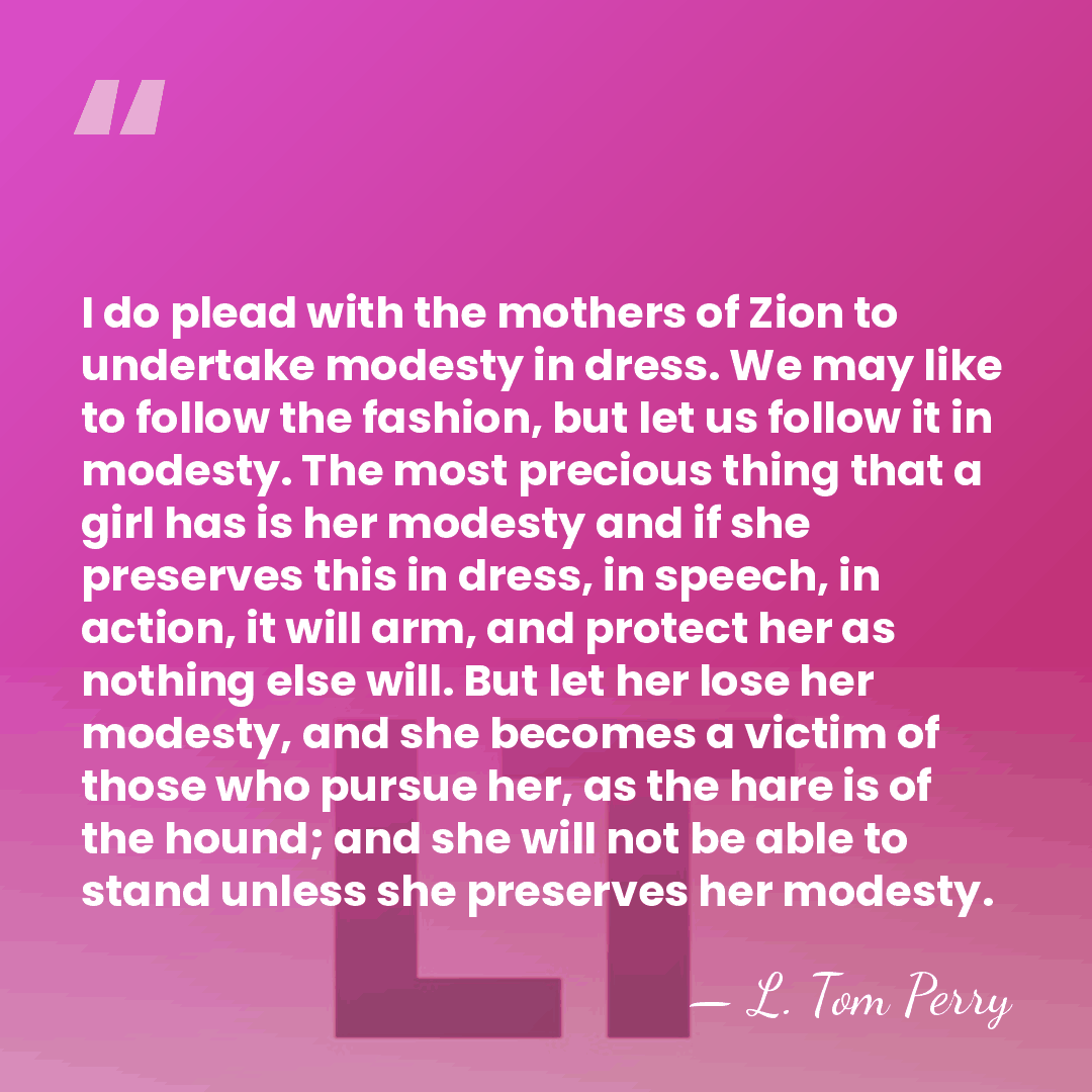 I do plead with the mothers of Zion to undertake modesty in&hellip; - L. Tom Perry