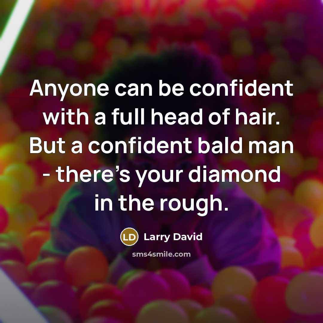 “Anyone can be confident with a full head of hair.…” quote by Larry David