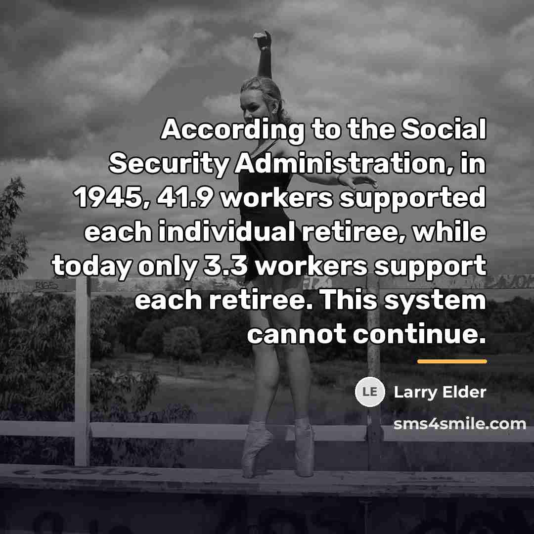 “According to the Social Security Administration, in 1945, 41.9 workers…” quote by Larry Elder