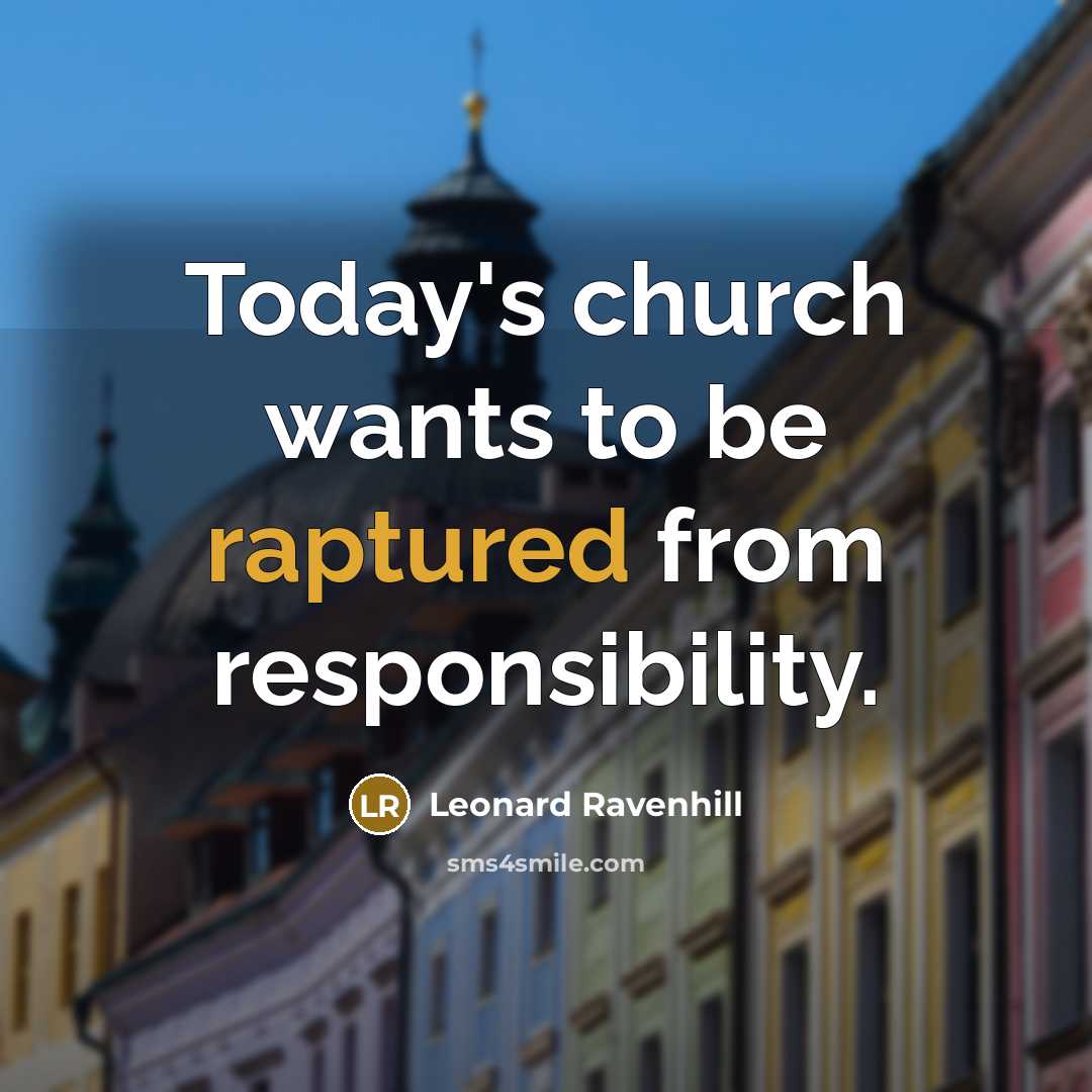 “Today's church wants to be raptured from responsibility.…” quote by Leonard Ravenhill