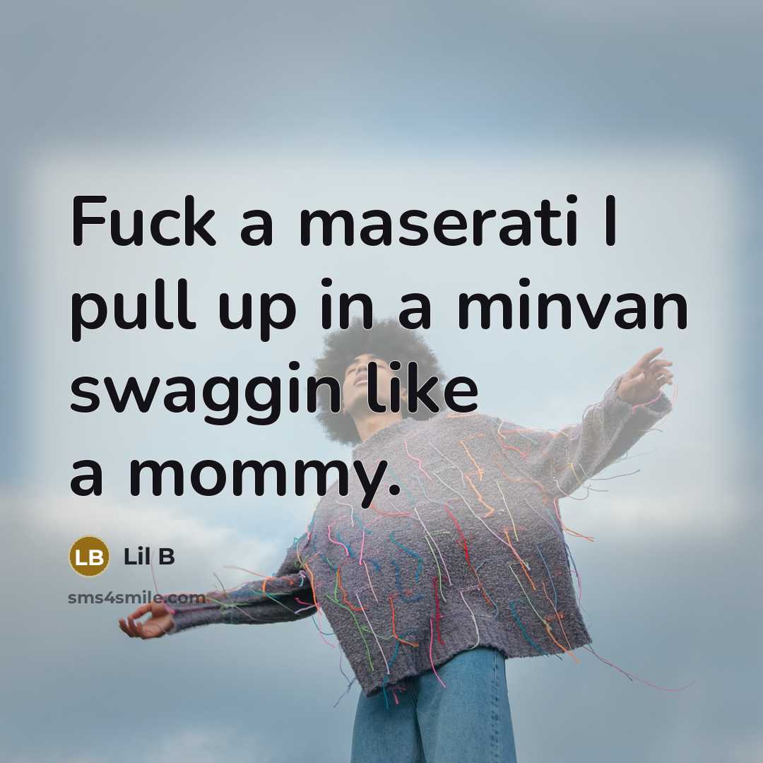 “Fuck a maserati I pull up in a minvan swaggin…” quote by Lil B