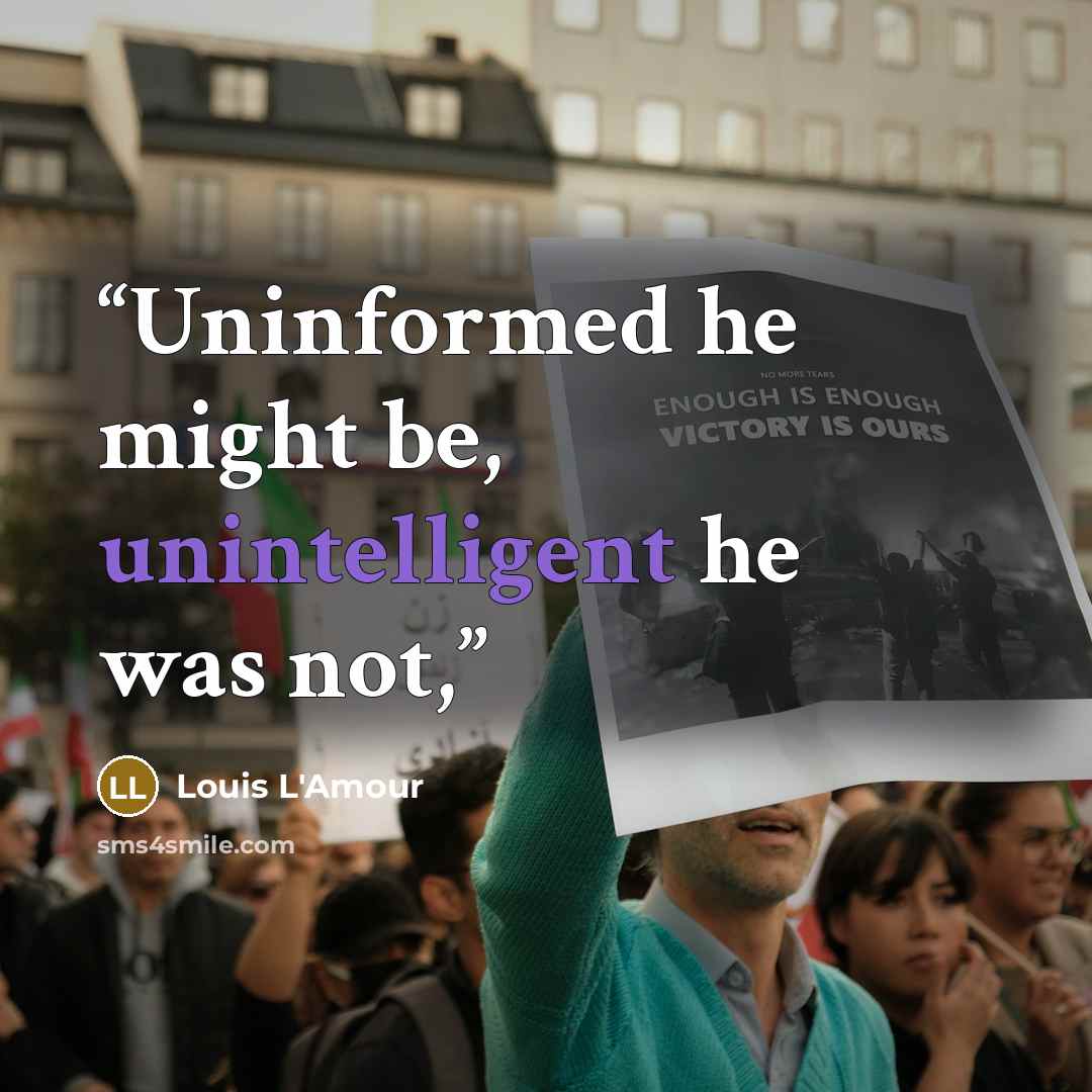 “Uninformed he might be, unintelligent he was not,” quote by Louis L'Amour