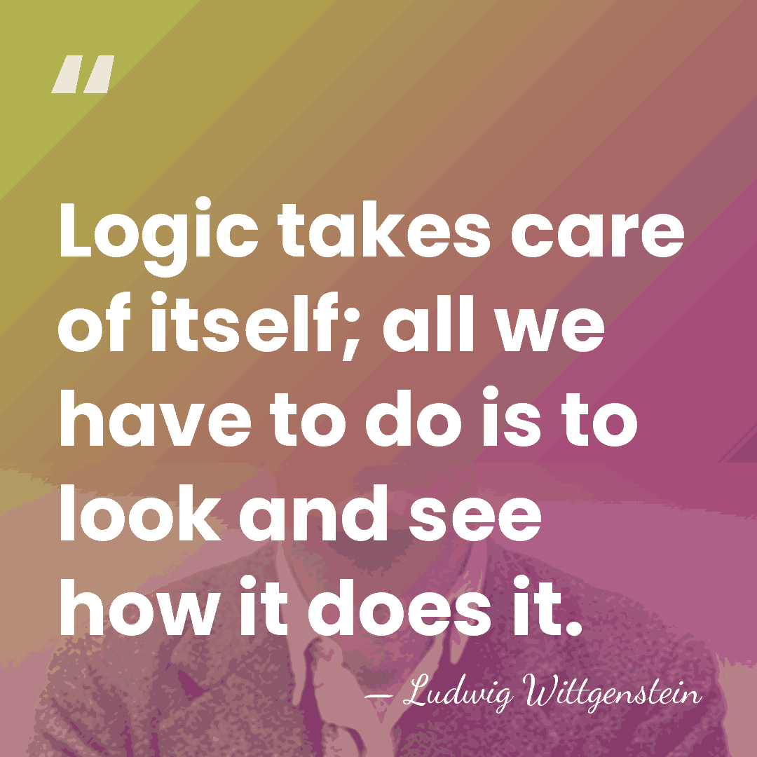 Logic takes care of itself; all we have to do is to&hellip; - Ludwig Wittgenstein