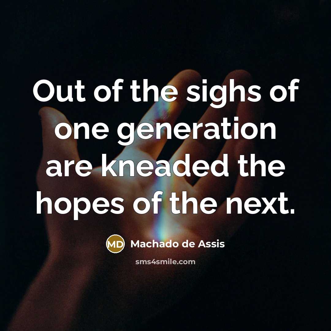 “Out of the sighs of one generation are kneaded the…” quote by Machado de Assis