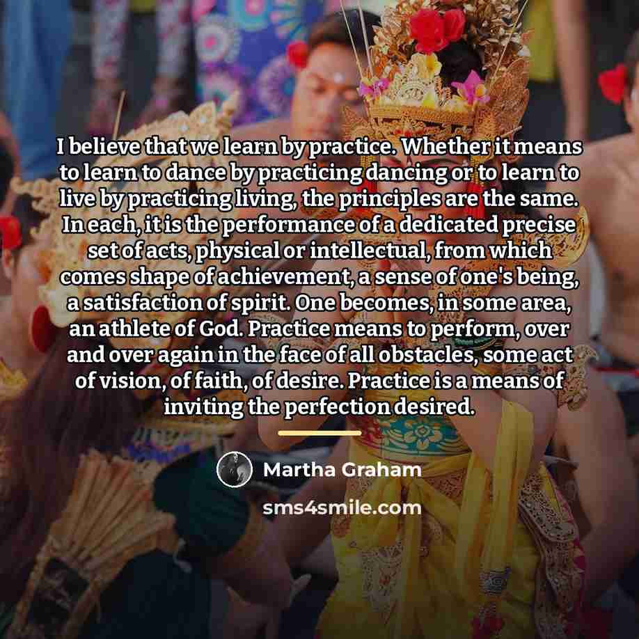 “I believe that we learn by practice. Whether it means…” quote by Martha Graham