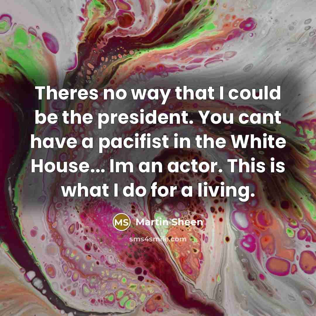 “Theres no way that I could be the president. You…” quote by Martin Sheen