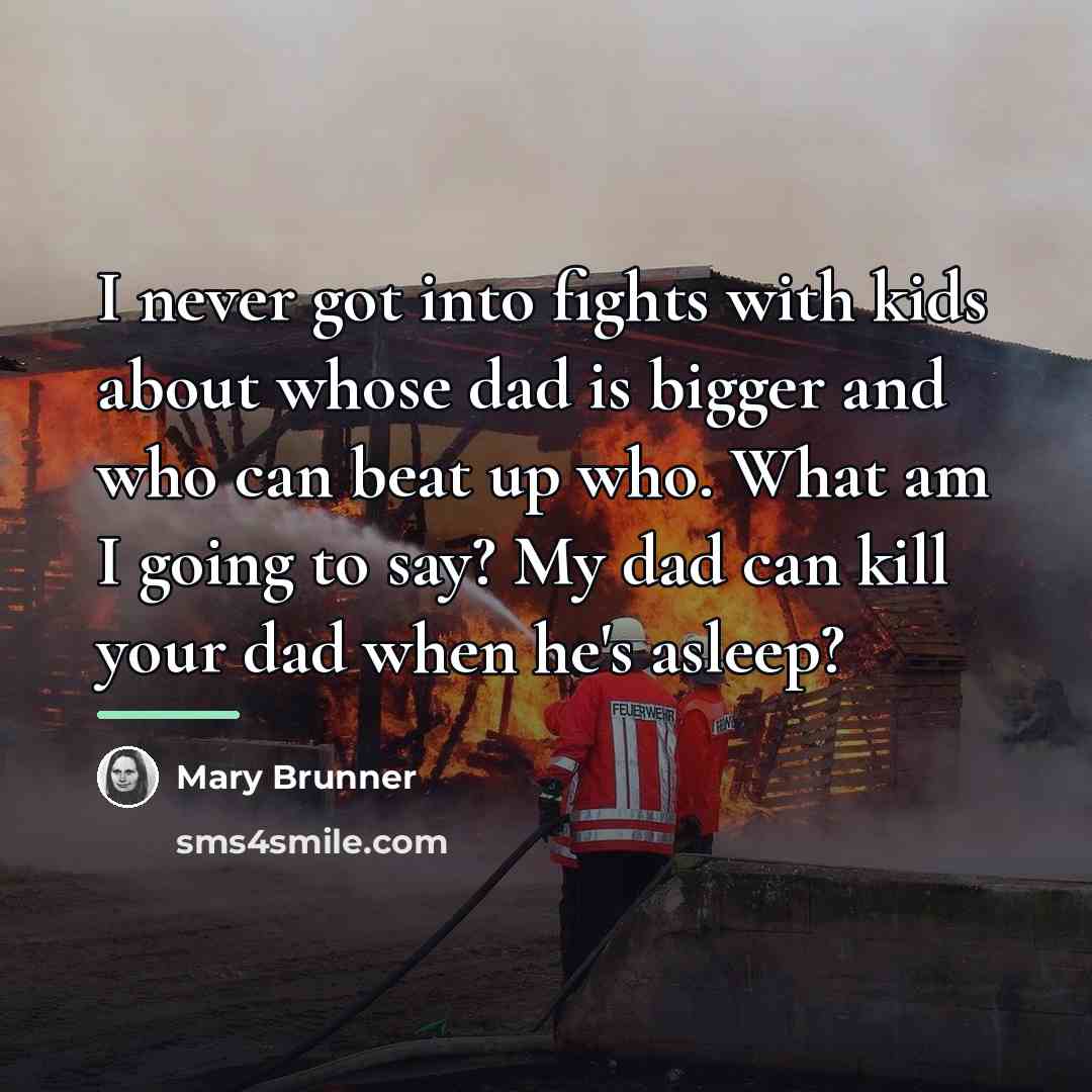 “I never got into fights with kids about whose dad…” quote by Mary Brunner