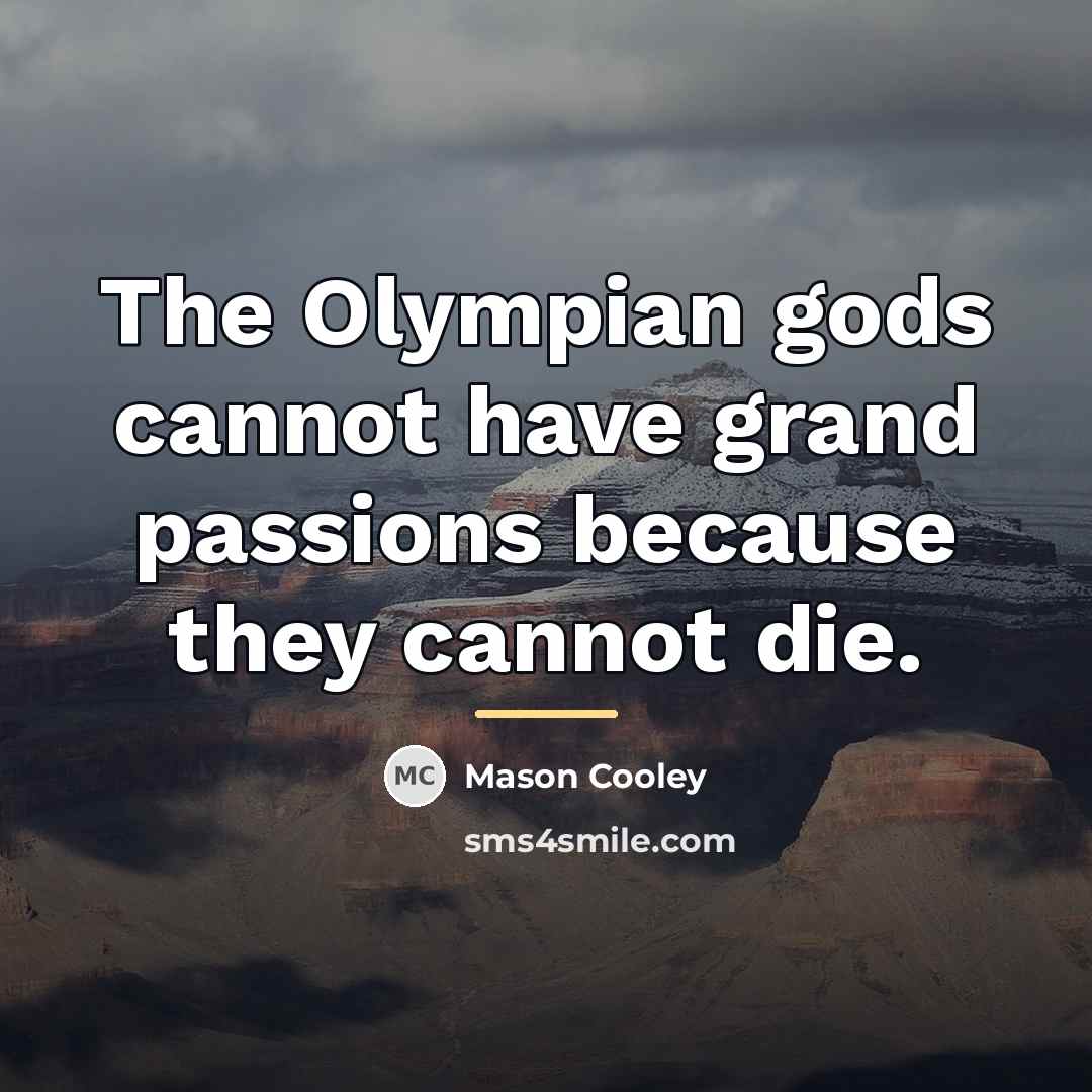 “The Olympian gods cannot have grand passions because they cannot…” quote by Mason Cooley