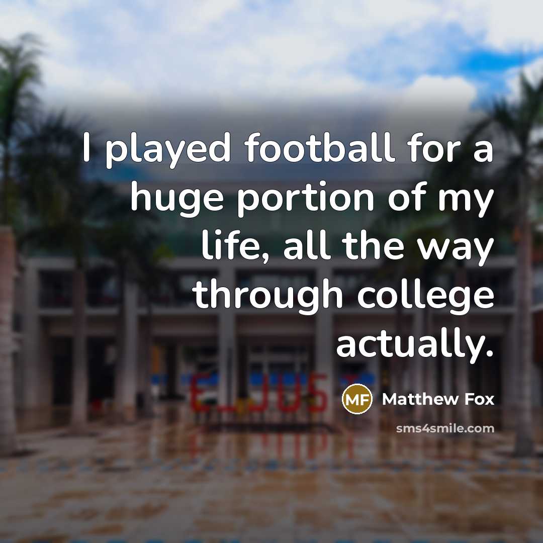 “I played football for a huge portion of my life,…” quote by Matthew Fox