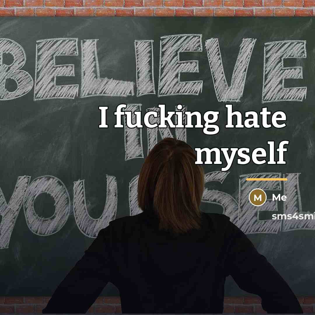 “I fucking hate myself…” quote by Me