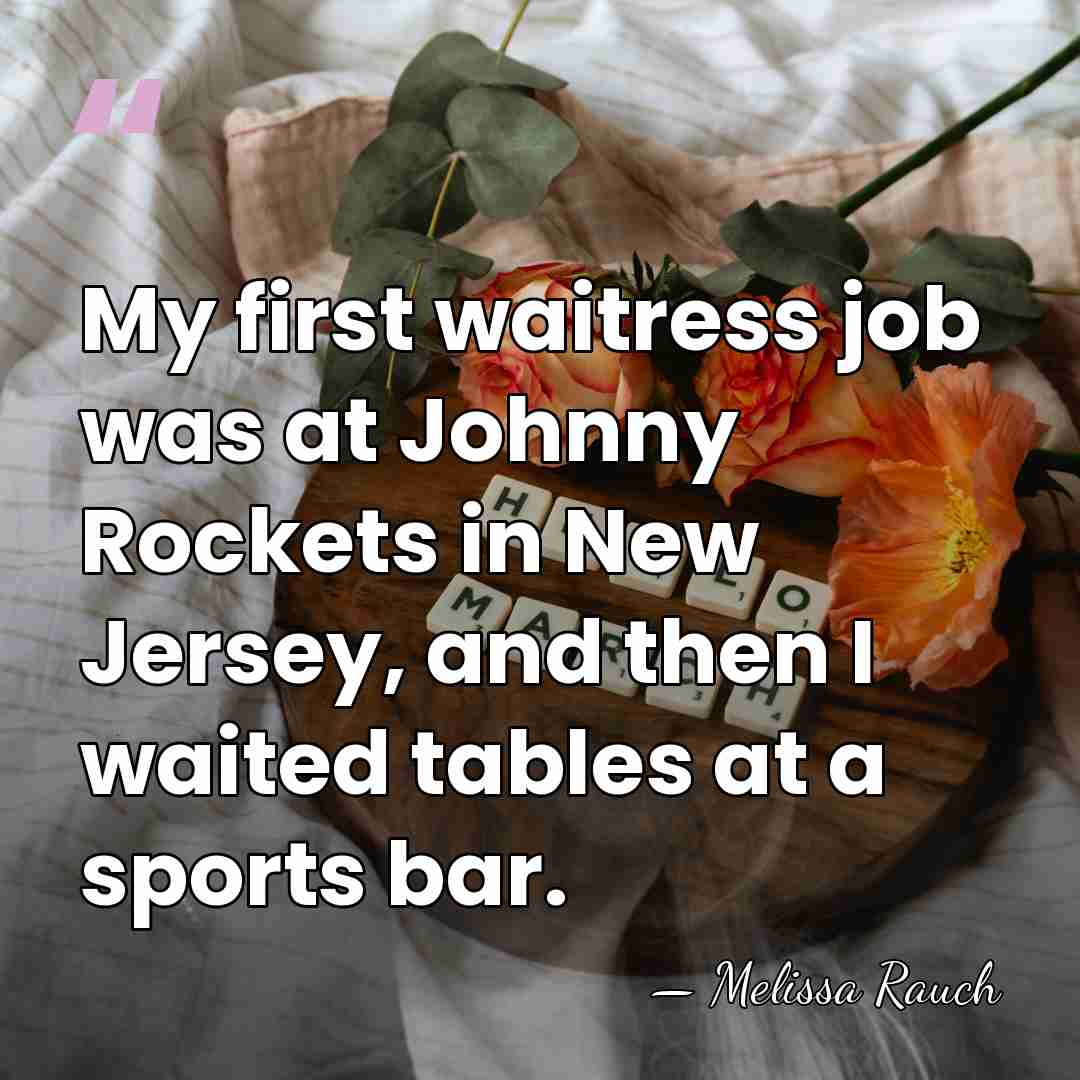 My first waitress job was at Johnny Rockets in New Jersey, and&hellip; - Melissa Rauch