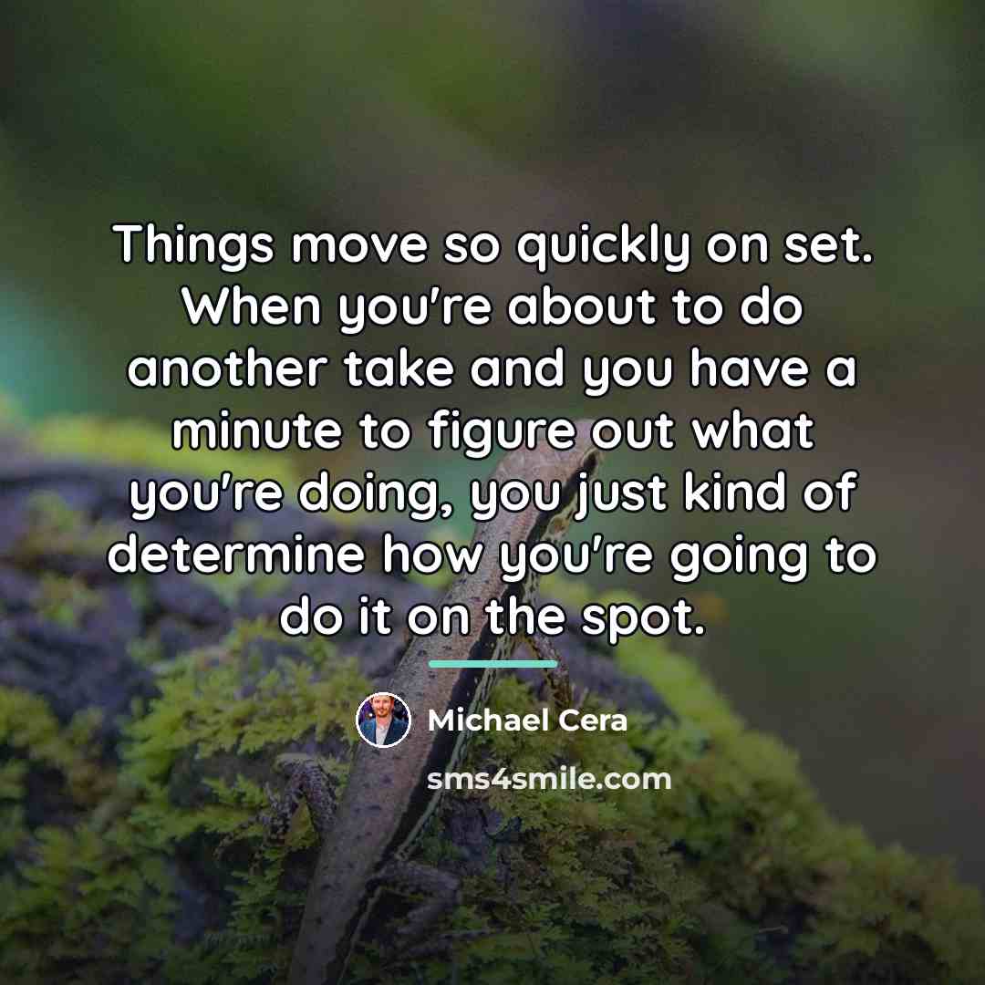 “Things move so quickly on set. When you're about to…” quote by Michael Cera