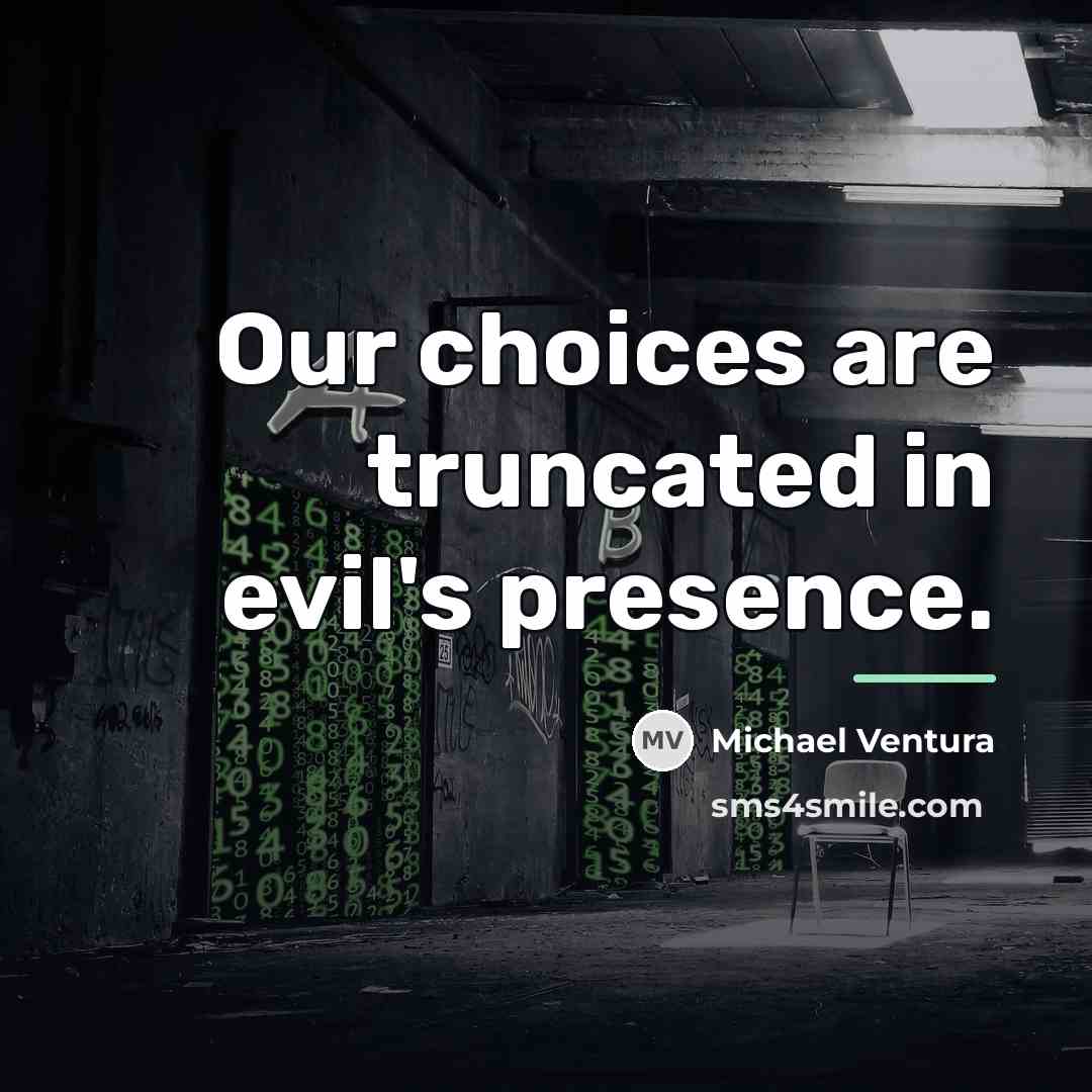 “Our choices are truncated in evil's presence.…” quote by Michael Ventura