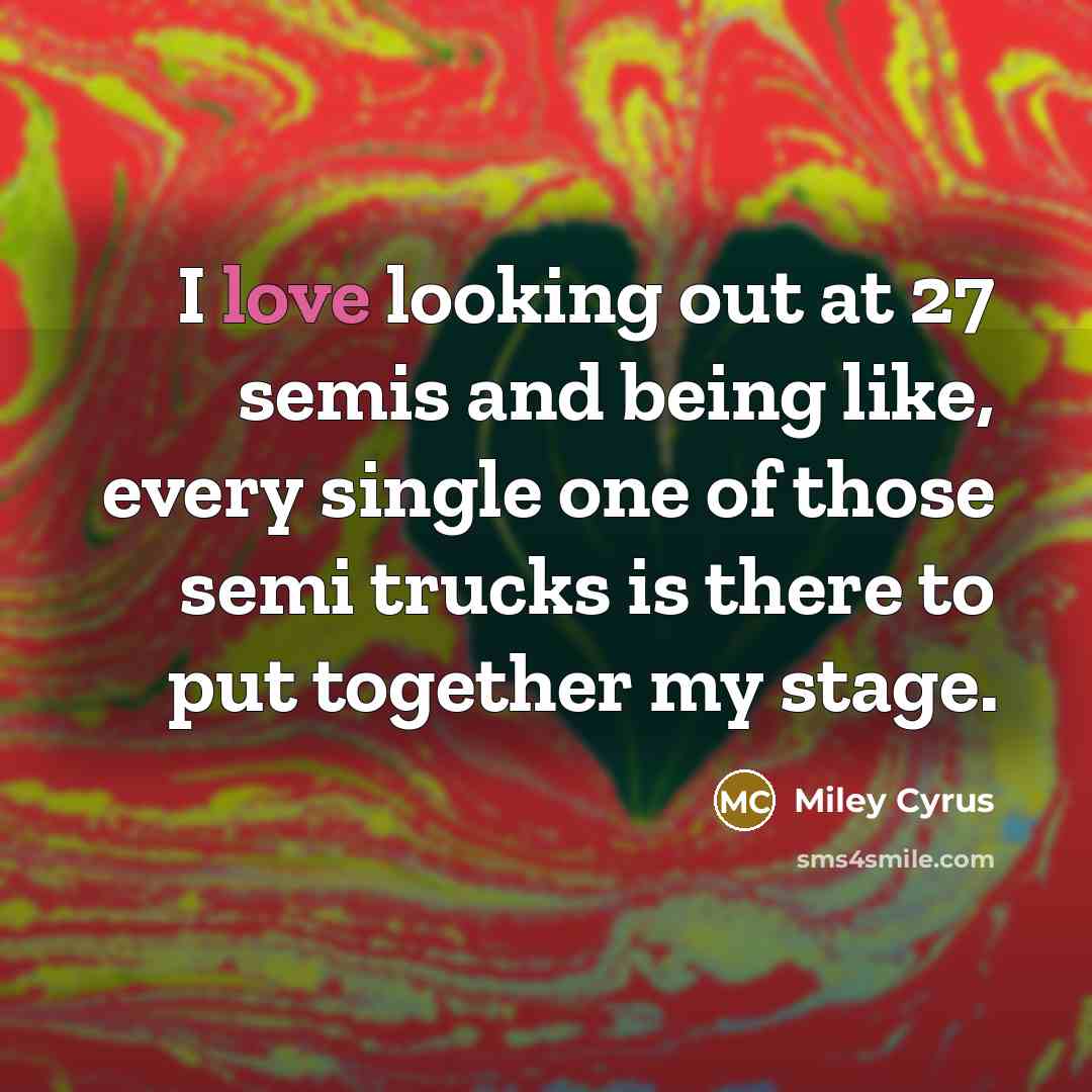 “I love looking out at 27 semis and being like,…” quote by Miley Cyrus