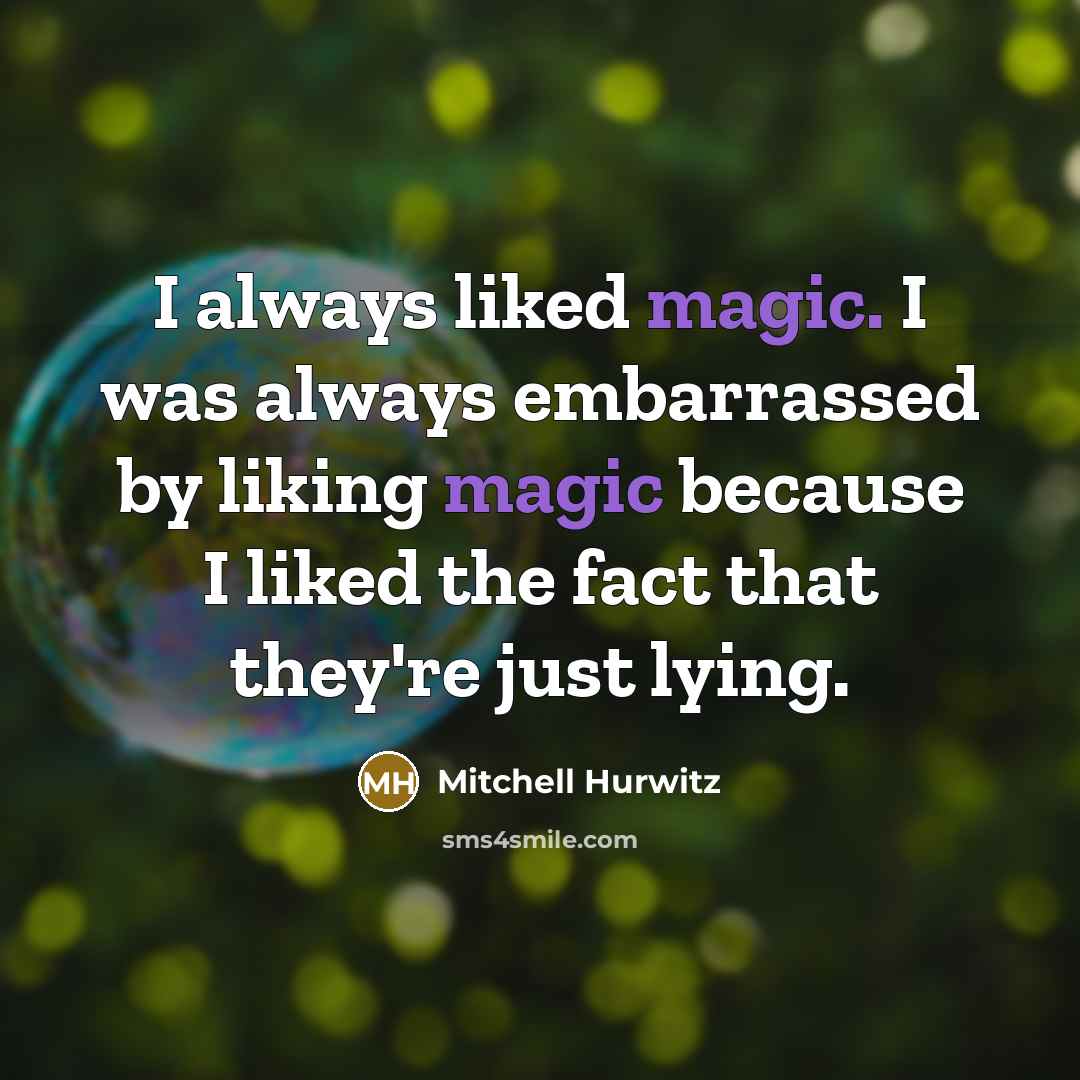“I always liked magic. I was always embarrassed by liking…” quote by Mitchell Hurwitz