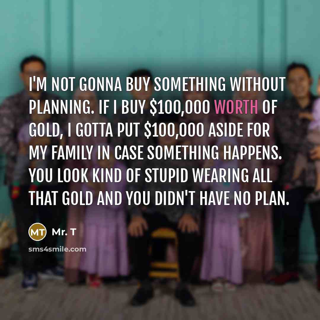“I'm not gonna buy something without planning. If I buy…” quote by Mr. T