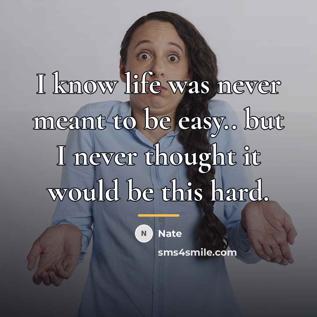 “I know life was never meant to be easy.. but…” quote by Nate
