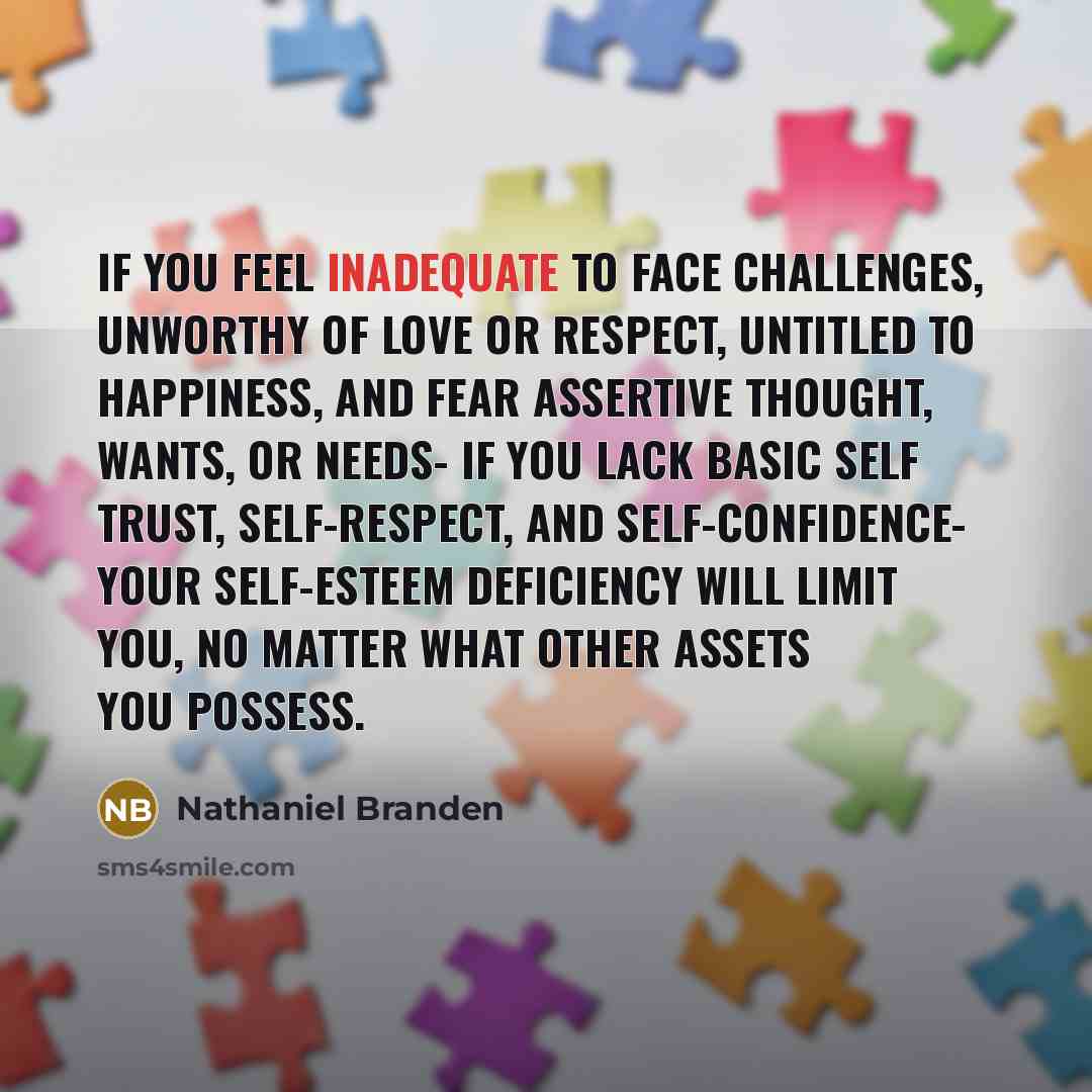 “If you feel inadequate to face challenges, unworthy of love…” quote by Nathaniel Branden