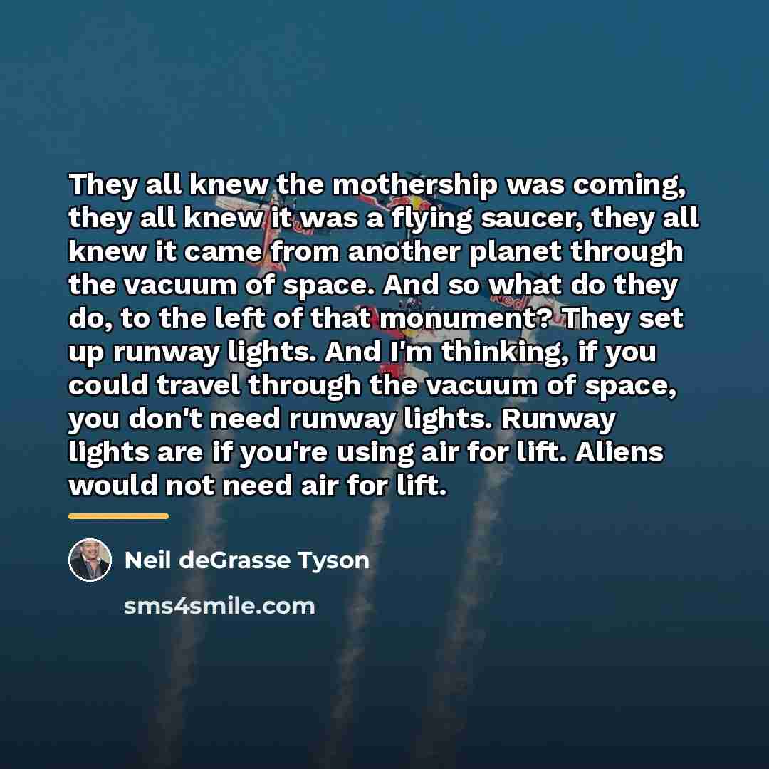 “They all knew the mothership was coming, they all knew…” quote by Neil deGrasse Tyson