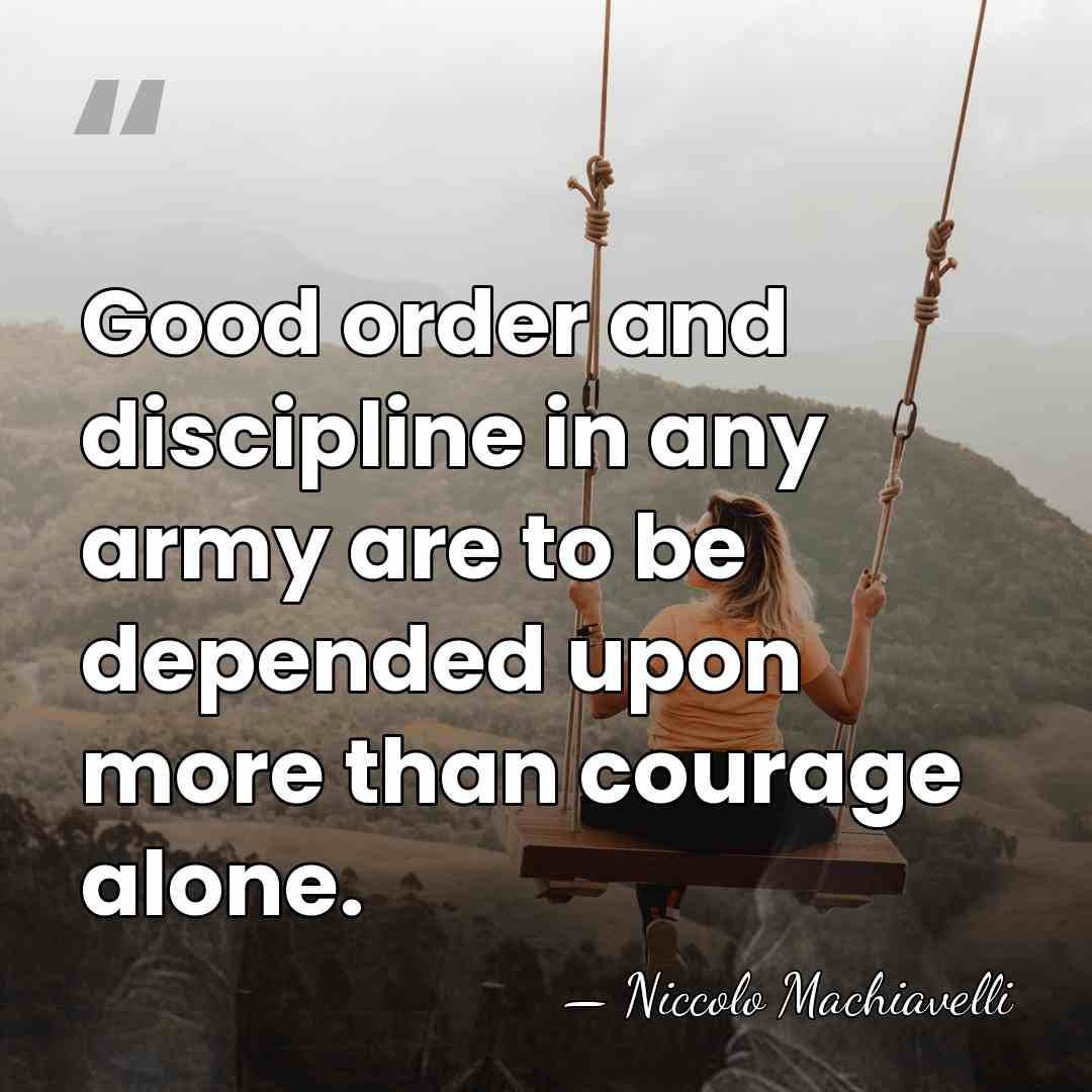 Good order and discipline in any army are to be depended upon&hellip; - Niccolo Machiavelli