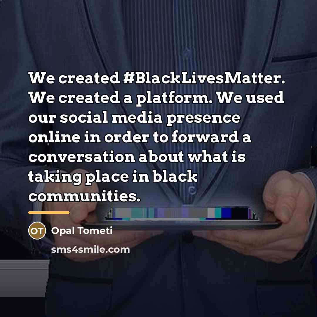 “We created #BlackLivesMatter. We created a platform. We used our…” quote by Opal Tometi