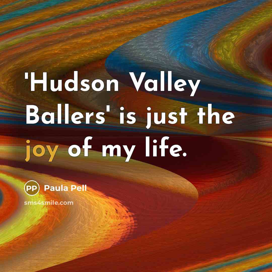 “'Hudson Valley Ballers' is just the joy of my life.…” quote by Paula Pell