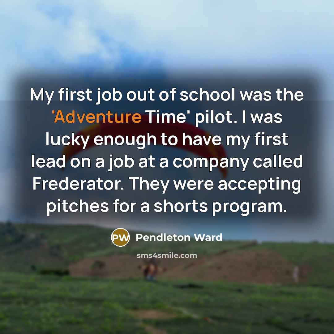 “My first job out of school was the 'Adventure Time'…” quote by Pendleton Ward