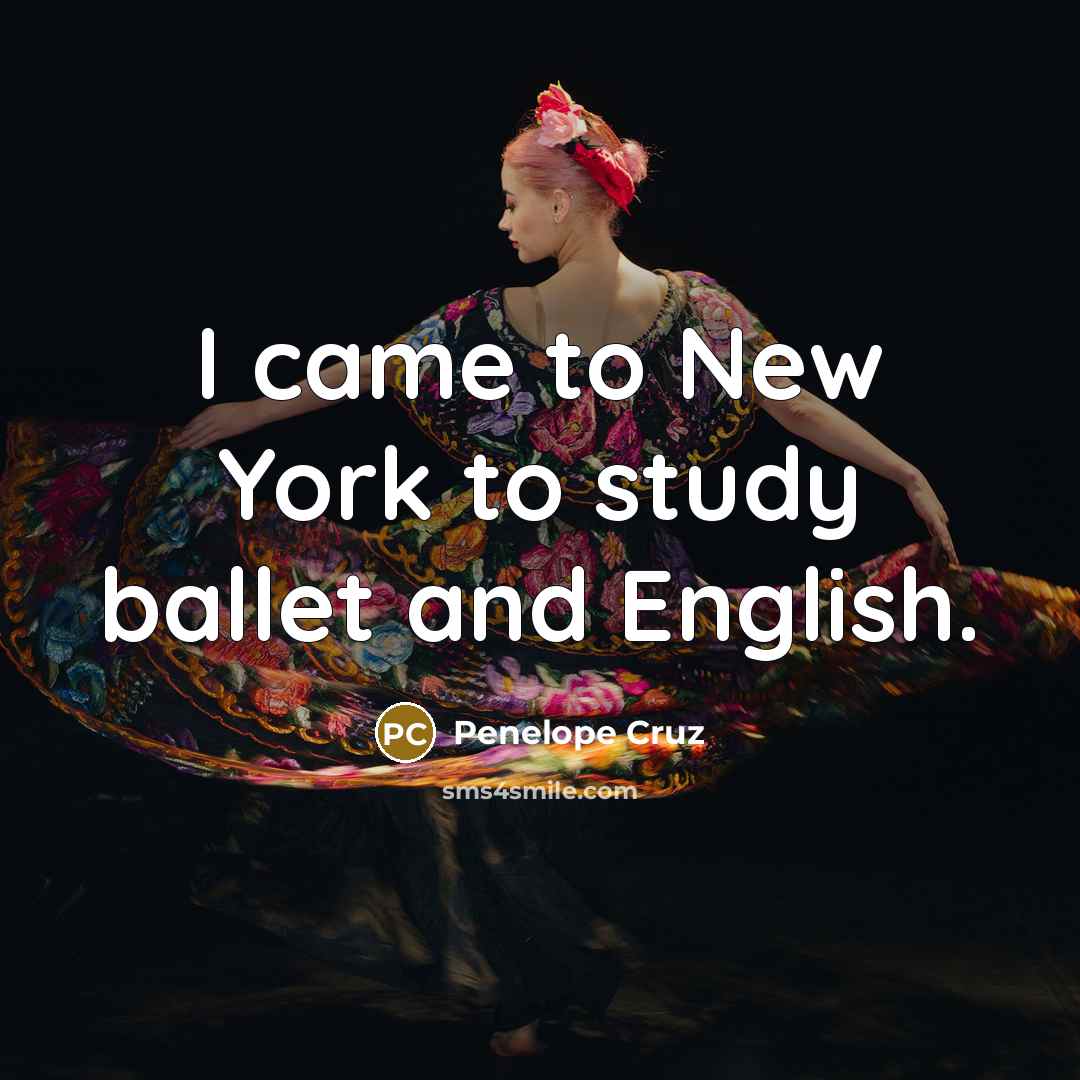 “I came to New York to study ballet and English.…” quote by Penelope Cruz