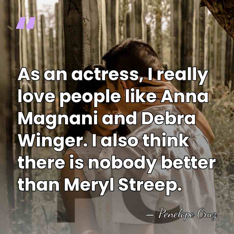 As an actress, I really love people like Anna Magnani and Debra&hellip; - Penelope Cruz