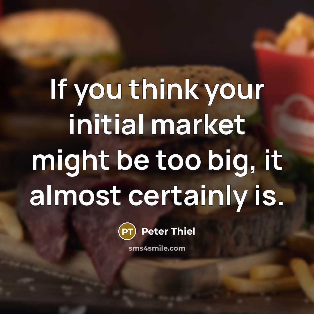 “If you think your initial market might be too big,…” quote by Peter Thiel