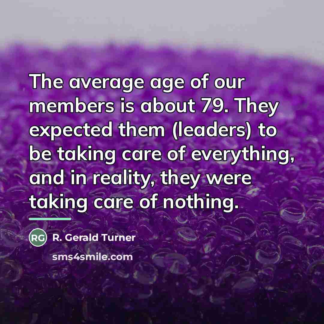 “The average age of our members is about 79. They…” quote by R. Gerald Turner