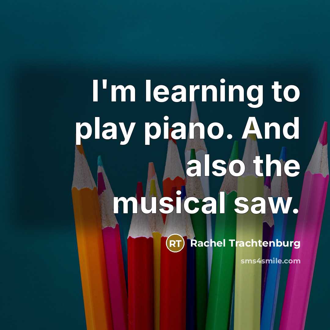 “I'm learning to play piano. And also the musical saw.…” quote by Rachel Trachtenburg