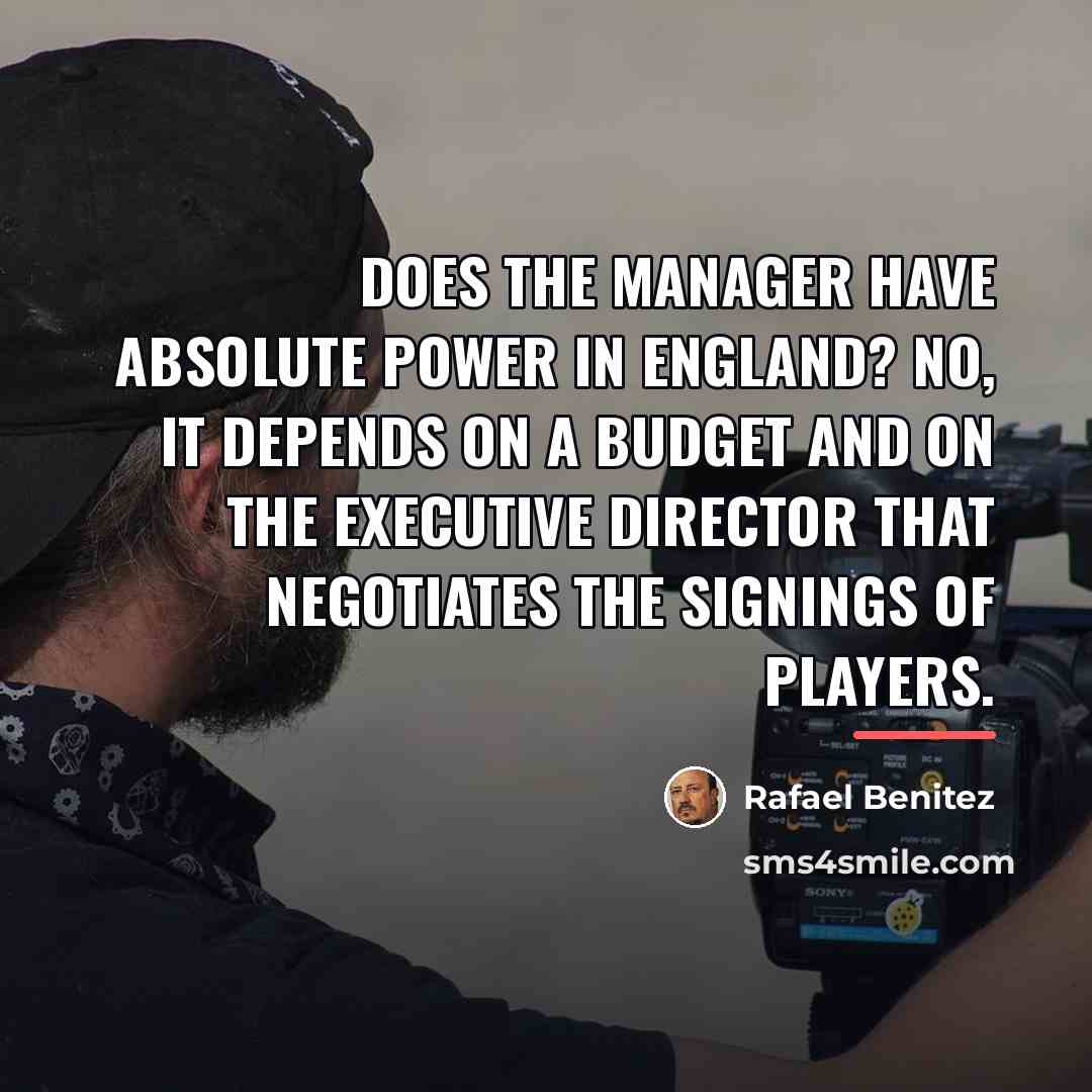 “Does the manager have absolute power in England? No, it…” quote by Rafael Benitez