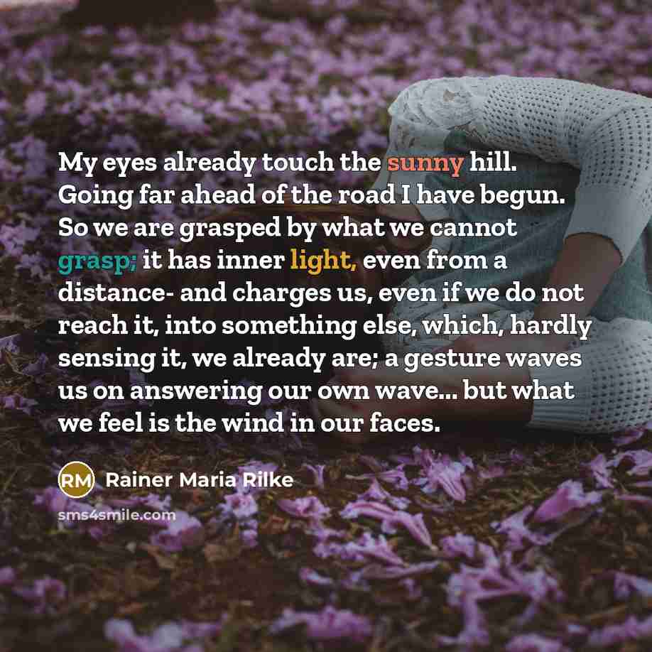 “My eyes already touch the sunny hill. Going far ahead…” quote by Rainer Maria Rilke