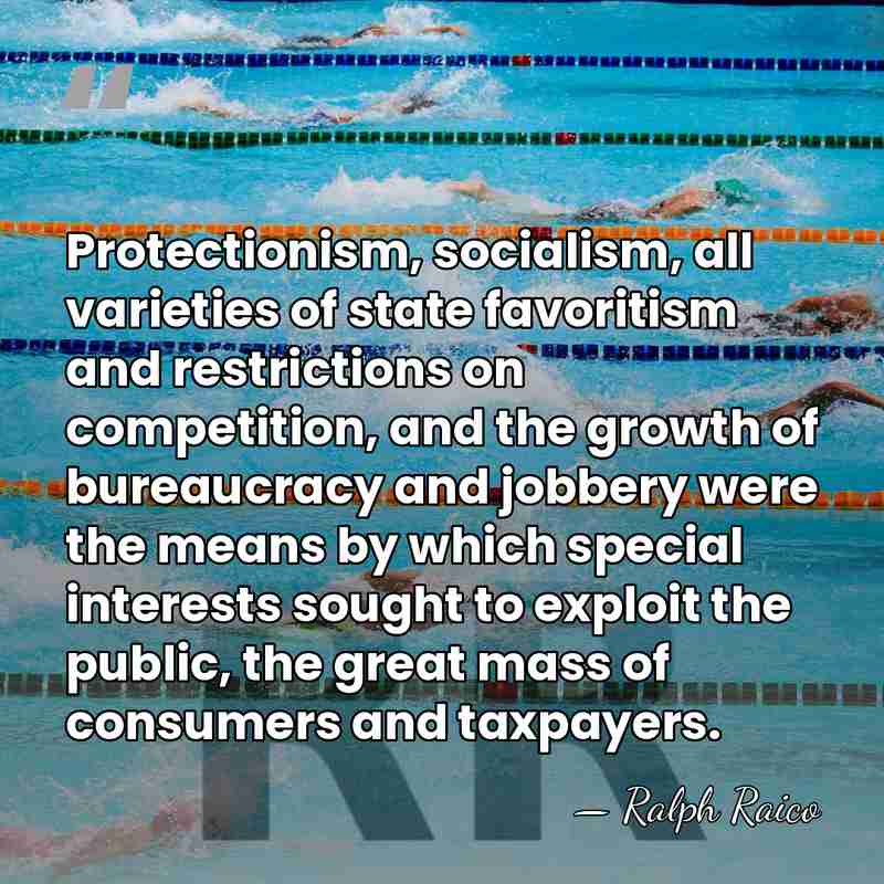 Protectionism, socialism, all varieties of state favoritism and restrictions on competition, and&hellip; - Ralph Raico