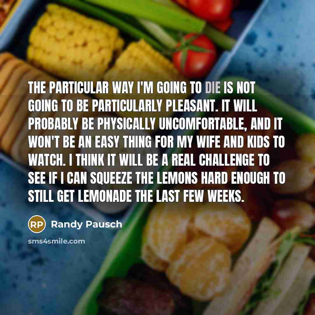 “The particular way I'm going to die is not going…” quote by Randy Pausch