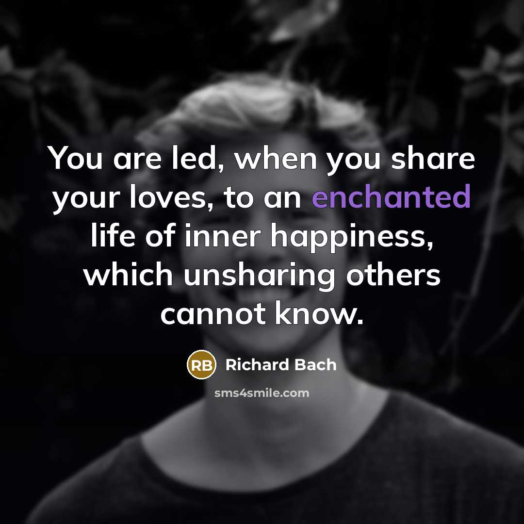 “You are led, when you share your loves, to an…” quote by Richard Bach