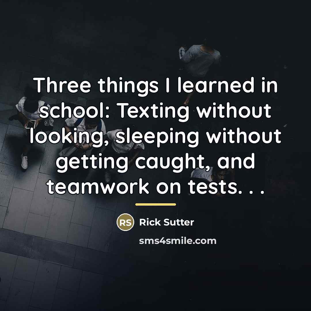 “Three things I learned in school: Texting without looking, sleeping…” quote by Rick Sutter
